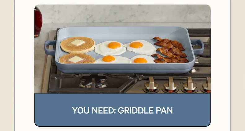 You need: Griddle Pan