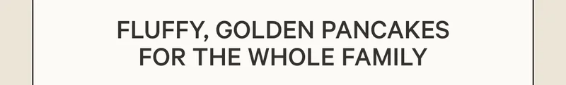 Fluffy, golden pancakes for the whole family