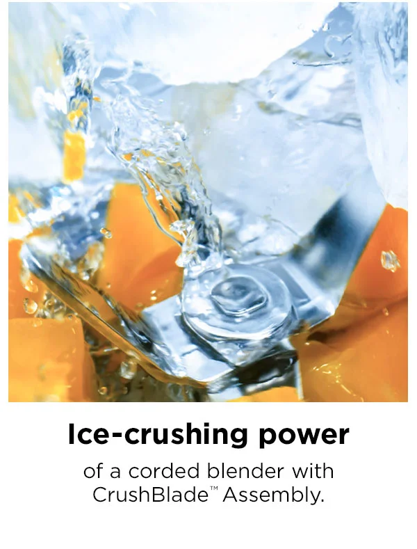 Ice-crushing power of a corded blender with CrushBlade™ assembly