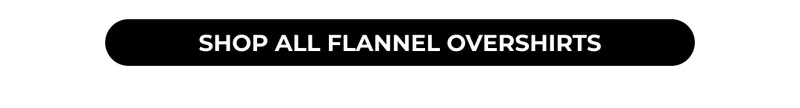 SHOP ALL FLANNEL OVERSHIRTS