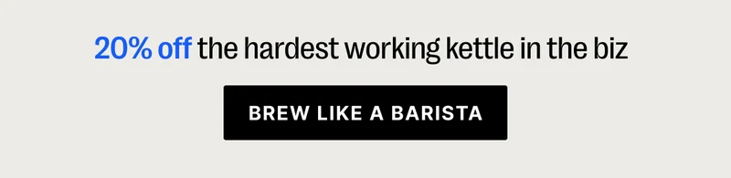 20% off the hardest working kettle in the biz - Brew like a barista