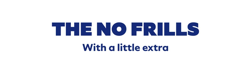 THE NO FRILLS... with a little extra
