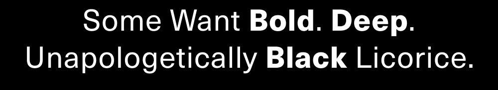 Unapologetically Black Licorice