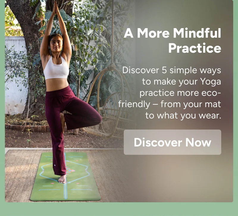 A More Mindful Practice – Discover 5 simple ways to make your Yoga practice more eco-friendly – from your mat to what you wear. Discover Now