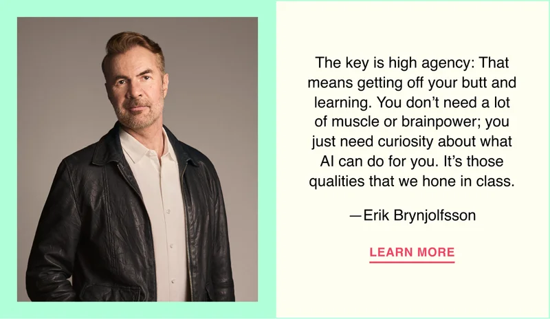 The key is high agency: That means getting off your butt and learning. You don’t need a lot of muscle or brainpower; you just need curiosity about what AI can do for you. It’s those qualities that we hone in class.