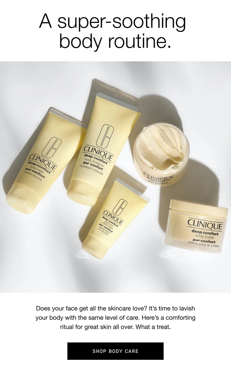 A super-soothing body routine. Does your face get all the skincare love? It’s time to lavish your body with the same level of care. Here’s a comforting ritual for great skin all over. What a treat. SHOP BODY CARE