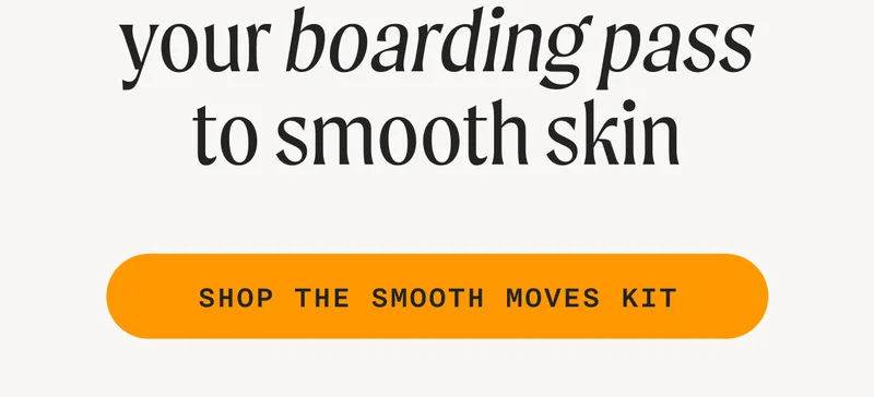 your boarding pass to smooth skin - SHOP THE SMOOTH MOVES KIT