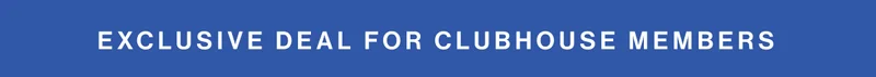 Exclusive Deal for Clubhouse Members