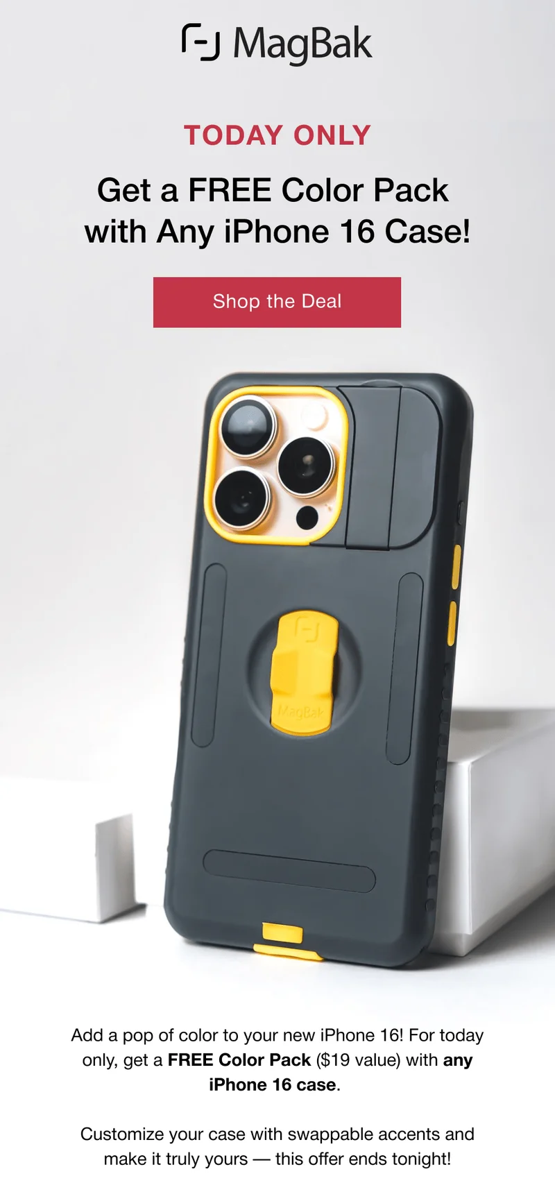 Today only: Get a FREE Color Pack  with Any iPhone 16 Case! Add a pop of color to your new iPhone 16! For today only, get a FREE Color Pack ($19 value) with any iPhone 16 case.   Customize your case with swappable accents and make it truly yours — this offer ends tonight!