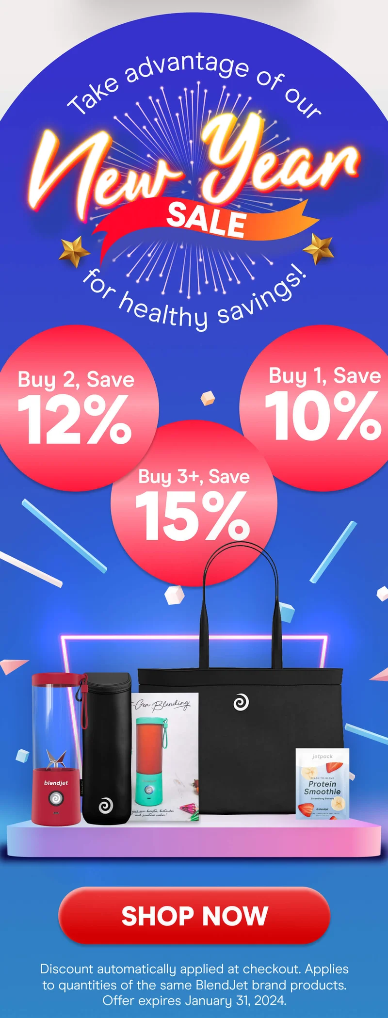 Take advantage of our New Year SALE for healthy savings! Buy 3+, Save 20% Buy 2, Save 15%, Buy 1, Save 10% SHOP NOW Discount automatically applied at checkout. Applies to quantities of the same Blendjet brand products. Offer expires January 31st, 2024.