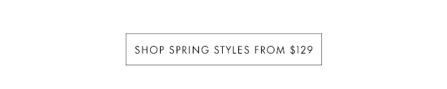 SHOP SPRING STYLES FROM $129