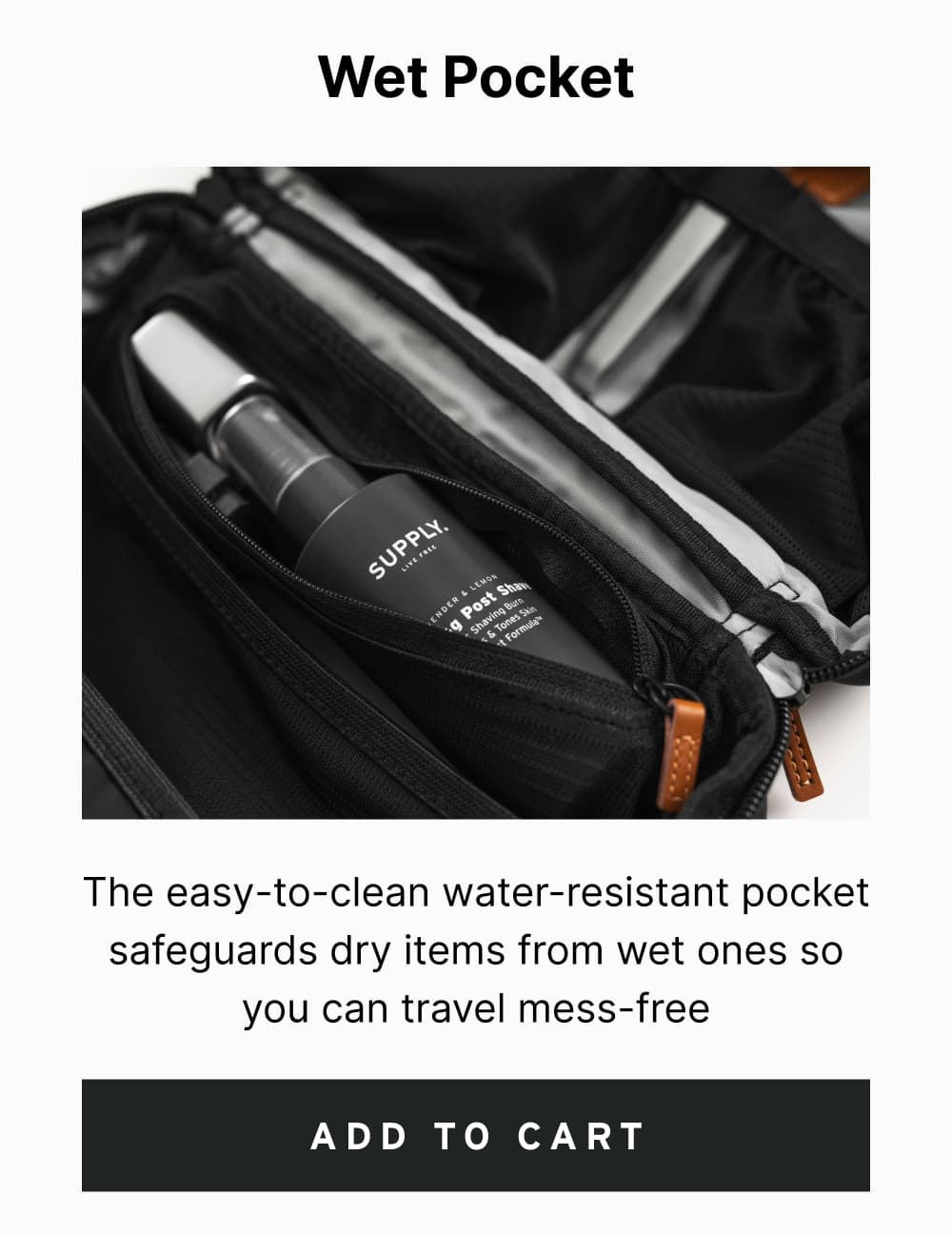 Wet Pocket — the easy-to-clean water-resistant pocket safeguards dry items from wet ones so you can travel mess-free.