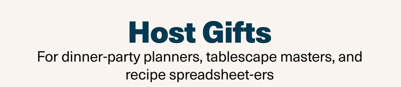 Host Gifts: For dinner-party planners, tablescape mastersm and recipe spreadsheet-ers.