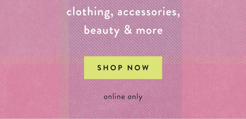 clothing, accessories, beauty, and more, shop now, online only