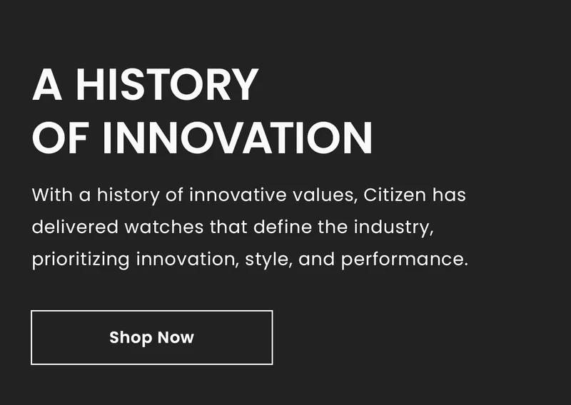 A History of Innovation. With a history of innovative values, Citizen has delivered watches that define the industry, prioritizing innovation, style, and performance.