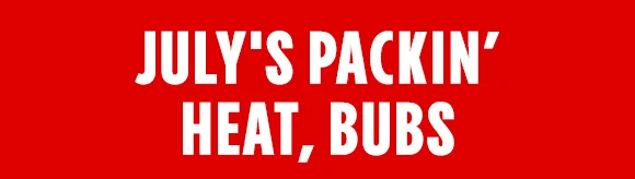 JULY'S PACKIN' HEAT, BUBS