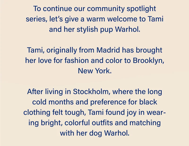 To continue our community spotlight series, let’s give a warm welcome to Tami and her stylish pup Warhol.