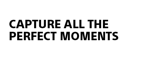 Capture all the perfect moments