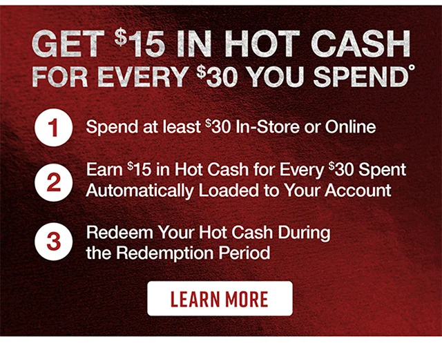 Get $15 in Hot Cash for every $30 you spend. Learn More