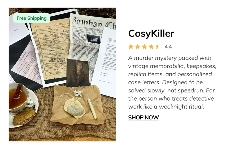 CosyKiller A murder mystery packed with vintage memorabilia, keepsakes, replica items, and personalized case letters. Designed to be solved slowly, not speedrun. For the person who treats detective work like a weeknight ritual.