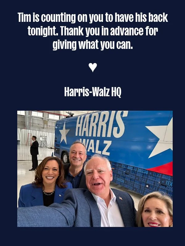 Tim is counting on you to have his back tonight. Thank you in advance for giving what you can.  🫶  Harris-Walz HQ