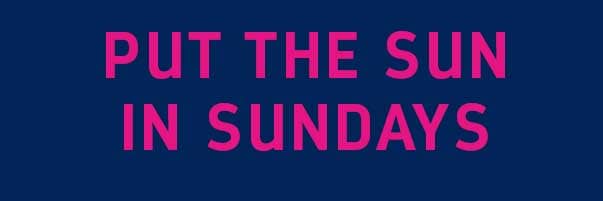 PUT THE SUN IN SUNDAYS