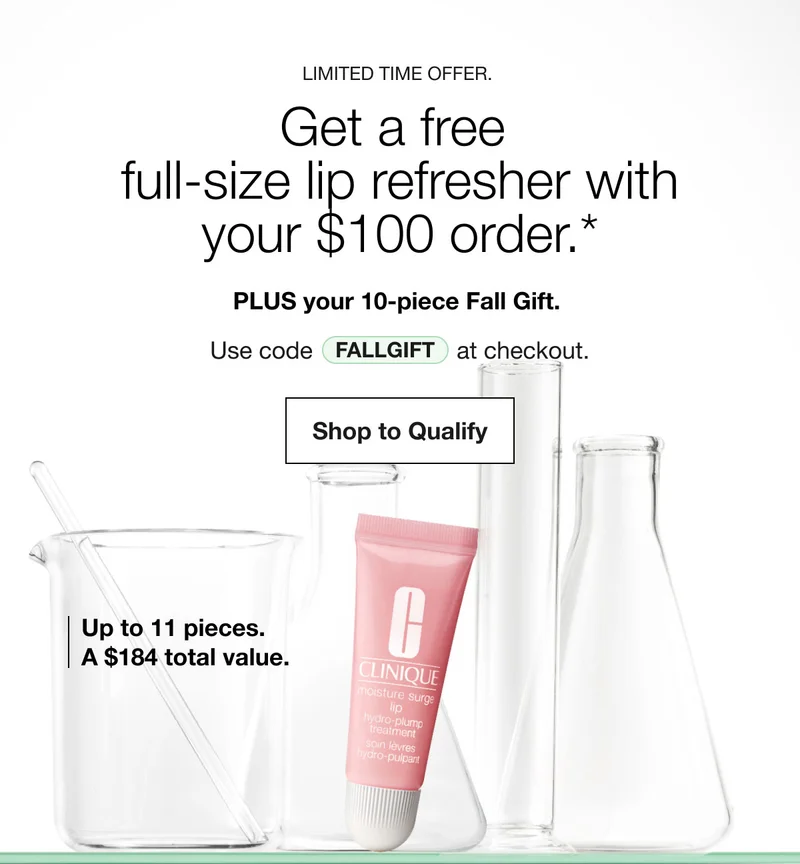 Limited Time offer. | Get a free  full-size lip refresher with your $100 order.* | PLUS your 10-piece Fall Gift. | Use code discount code at checkout. | Shop to Qualify  | Up to 11 pieces. A $184 total value.