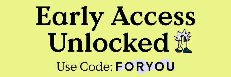 Early Access Unlocked - Use Code: discount code
