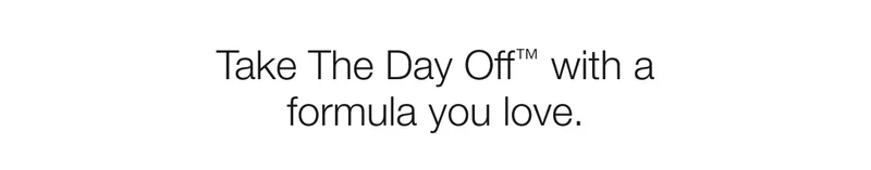 Take The Day Off™ with a formula you love.
