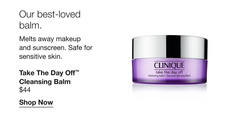 Our best-loved balm. Melts away makeup and sunscreen. Safe for sensitive skin. | Take the Day Off™ Cleansing Balm $44 | Shop Now