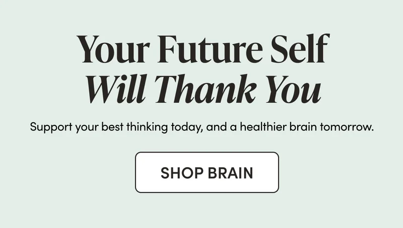 Your Future Self Will Thank You Support your best thinking today, and a healthier brain tomorrow.