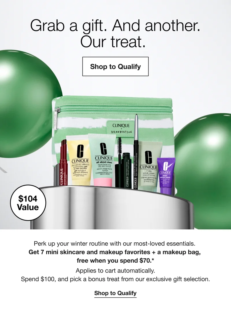 Grab a gift. And another. Our treat. Shop to Qualify $104 Value Perk up your winter routine with our most-loved essentials. Get 7 mini skincare and makeup favorites + a makeup bag, free when you spend $70.* Applies to cart automatically. Spend $100, and pick a bonus treat from our exclusive gift selection. Shop to Qualify