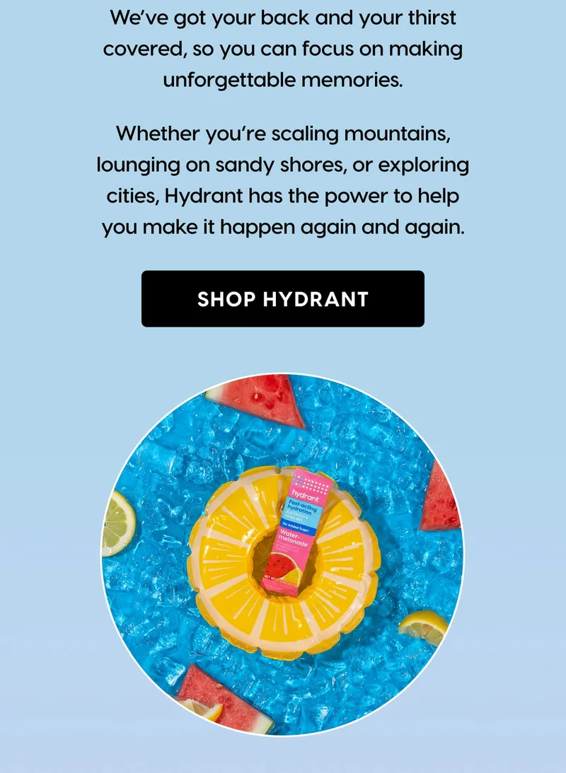 We’ve got your back and your thirst covered, so you can focus on making unforgettable memories. | SHOP HYDRANT