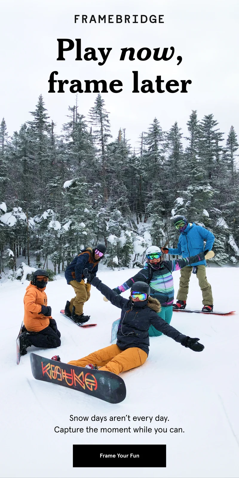Snow days aren’t every day. Capture the moment while you can. Frame Your Fun