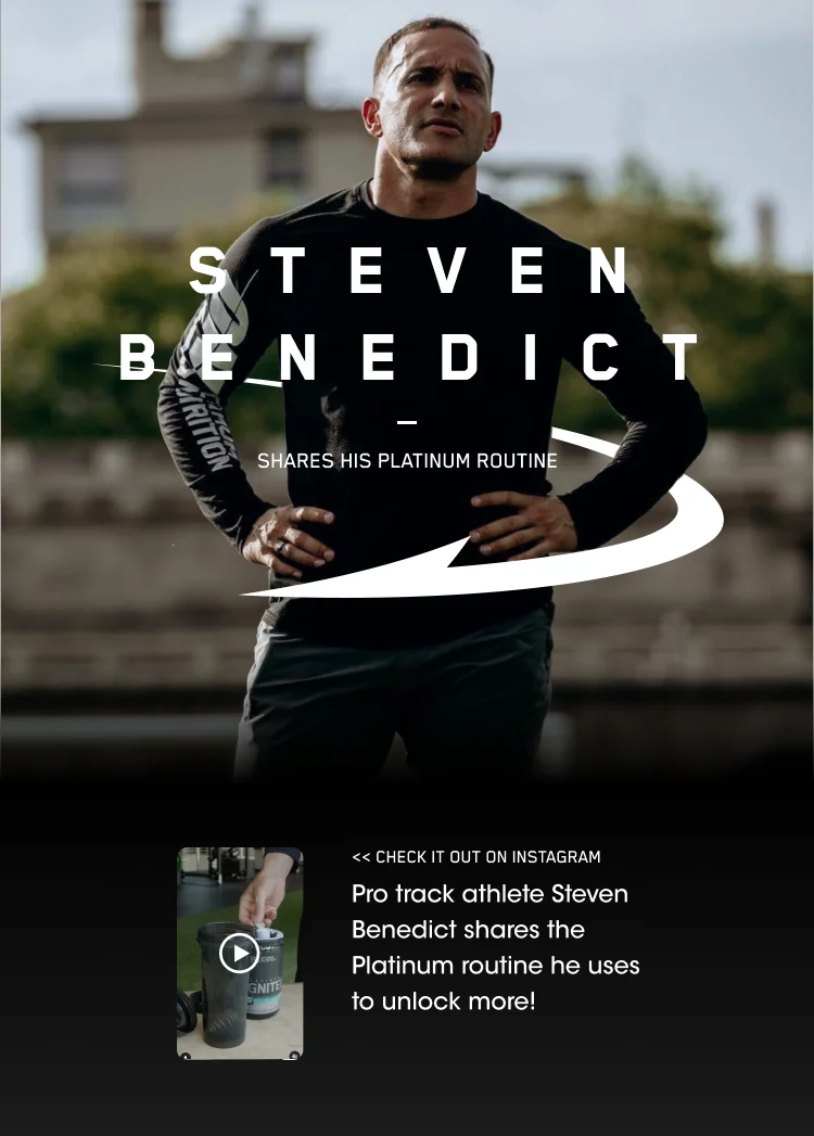 STEVEN BENEDICT SHARES HIS PLATINUM ROUTINE. CHECK IT OUT ON INSTAGRAM. Pro track athlete Steven Benedict shares the Platinum routine he uses to unlock more!