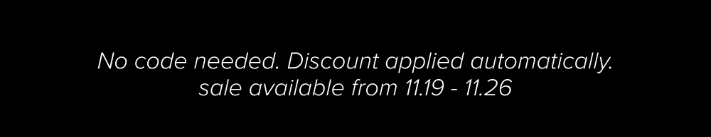 No code needed. Discount applied automatically. sale available from 11.19 - 11.26