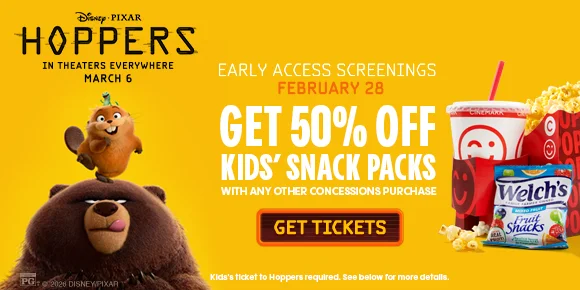 HOPPERS EARLY ACCESS SCREENINGS | GET 50% OFF KIDS' SNACK PACKS WITH ANY OTHER CONCESSIONS PURCHASE | GET TICKETS > | Kid's ticket to Hoppers required. See below for more details.