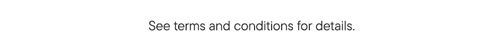 See terms and conditions for details.​