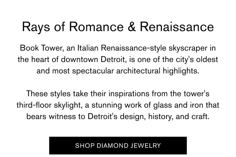 Rays of Romance & Renaissance | Book Tower, an Italian Renaissance-style skyscraper in the heart of downtown Detroit, is one of the city's oldest and most spectacular architectural highlights.  These styles take their inspirations from the tower's third-floor skylight, a stunning work of glass and iron that bears witness to Detroit's design, history, and craft. | SHOP DIAMOND JEWELRY