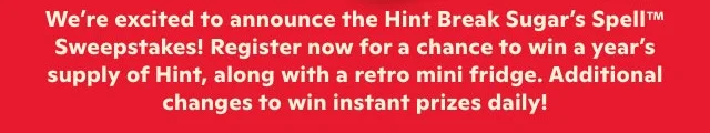 We're excited to announce the Hint Break Sugar's Spell Sweepstakes