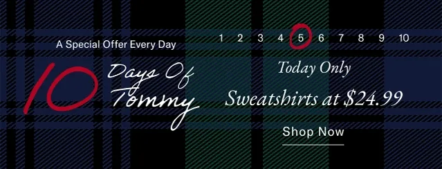 A special offer everyday                                            10 days of Tommy                                            Today only                                             i at $24.99                                            Shop now