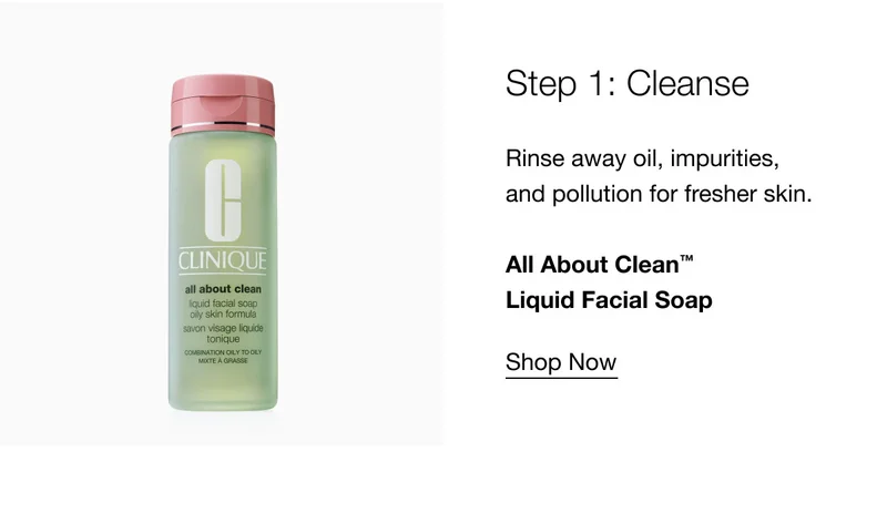 Step 1: Cleanse Rinse away oil, impurities, and pollution for fresher skin. | All About Clean™  Liquid Facial Soap | Shop Now