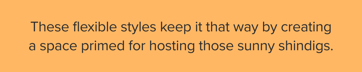 Create a space prime for hosting those sunny shindigs.