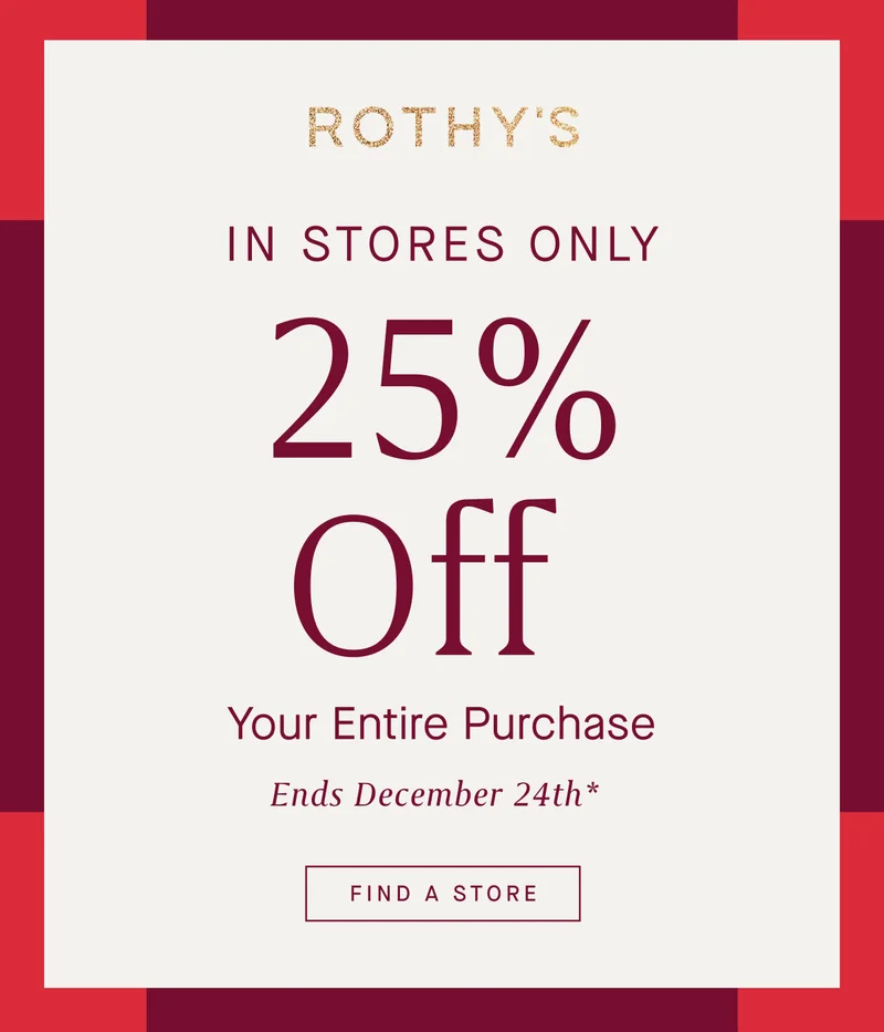 IN STORES ONLY 25% Off Your Entire Purchase Ends December 24th* FIND A STORE