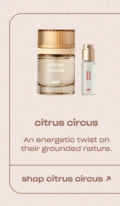 citrus circus fragrance An energetic twist on their grounded nature.