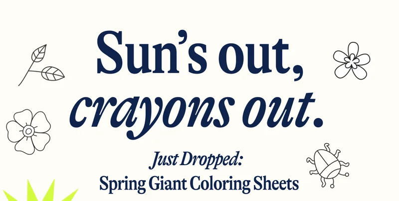Sun’s out, crayons out. Just Dropped:  Spring Giant Coloring Sheets