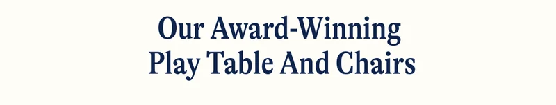 Our Award-Winning  Play Table and Chairs