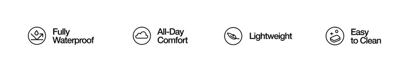 Fully Waterproof. All-Day Comfort. Lightweight. Easy to Clean.