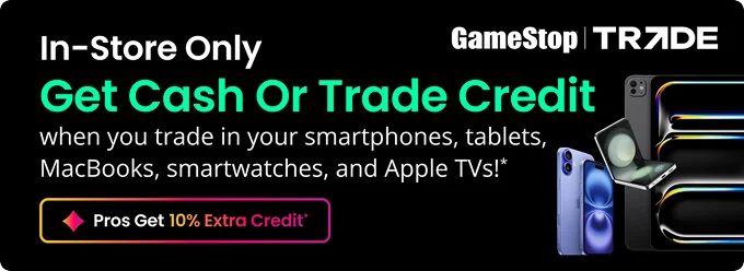 In-Store Only | GameStop TRADE | Get Cash Or Trade Credit when you trade in your smartphones, tablets, MacBooks, smartwatches, and Apple TVs!* | Pros Get 10% Extra Credit* | Find A Store
