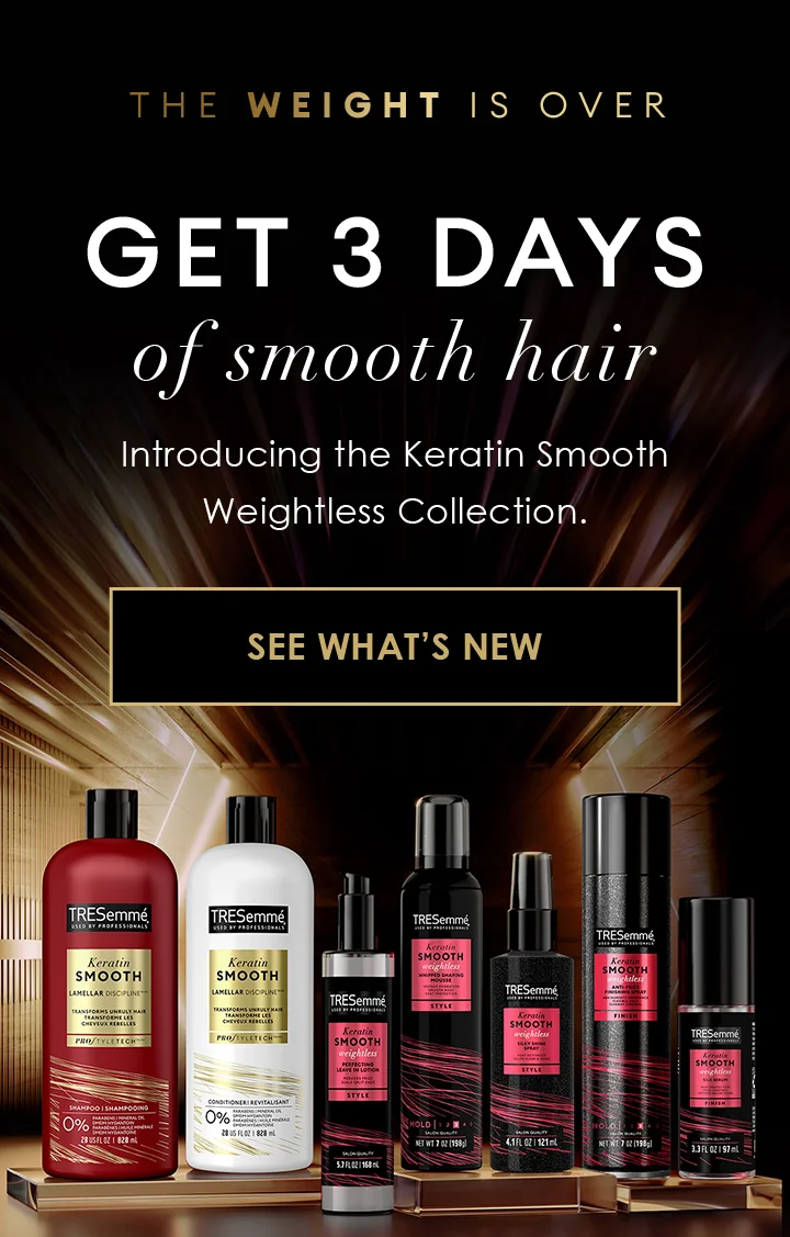 The weight is over | Get 3 days of smooth hair | Introducing the Keratin Smooth Weightless Collection.  | See What’s New